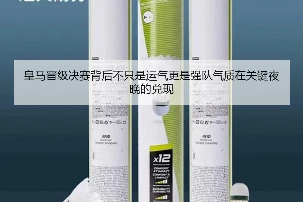 皇马晋级决赛背后不只是运气更是强队气质在关键夜晚的兑现